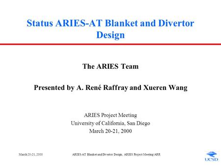 March 20-21, 2000ARIES-AT Blanket and Divertor Design, ARIES Project Meeting/ARR Status ARIES-AT Blanket and Divertor Design The ARIES Team Presented.
