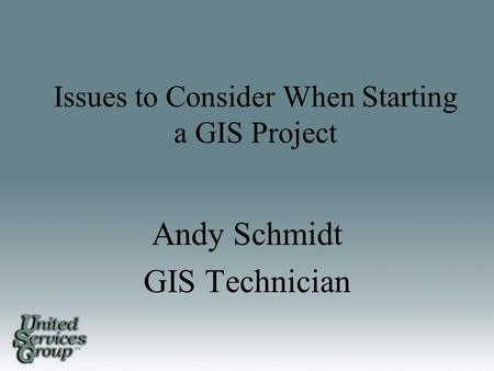 SM Issues to Consider When Starting a GIS Project Andy Schmidt GIS Technician.