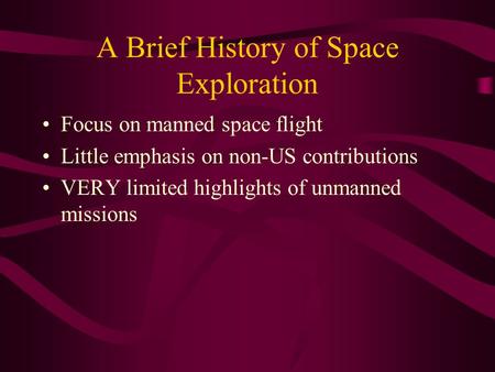 A Brief History of Space Exploration Focus on manned space flight Little emphasis on non-US contributions VERY limited highlights of unmanned missions.