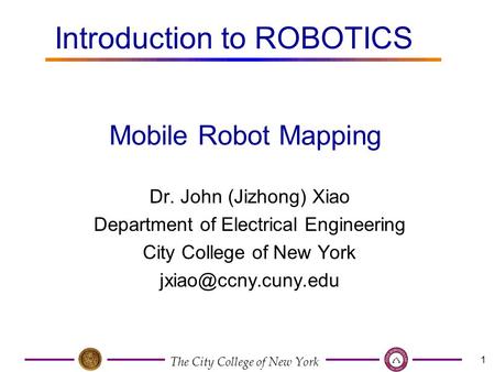 The City College of New York 1 Dr. John (Jizhong) Xiao Department of Electrical Engineering City College of New York Mobile Robot Mapping.