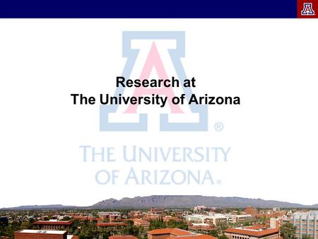 Research at The University of Arizona. Why have a research university? Brings outside $$ into Arizona Creates new knowledge Enriches the student experience.