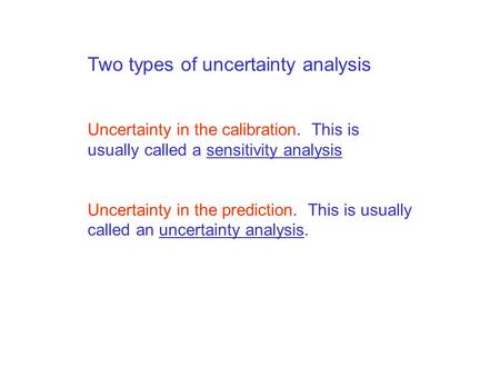 Two types of uncertainty analysis Uncertainty in the calibration. This is usually called a sensitivity analysis Uncertainty in the prediction. This is.