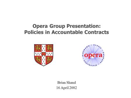 Opera Group Presentation: Policies in Accountable Contracts Brian Shand 16 April 2002.