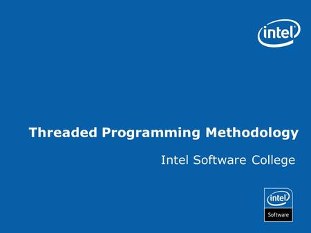 Threaded Programming Methodology Intel Software College.