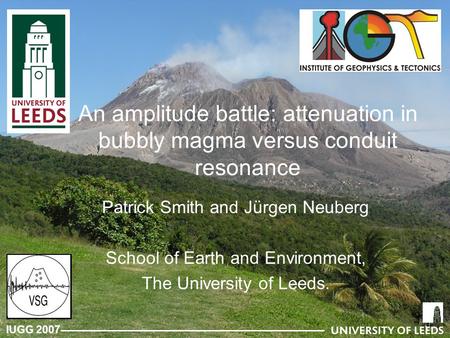 IUGG 2007 An amplitude battle: attenuation in bubbly magma versus conduit resonance Patrick Smith and Jürgen Neuberg School of Earth and Environment, The.