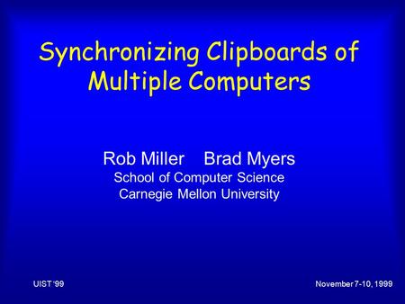 Synchronizing Clipboards of Multiple Computers Rob Miller Brad Myers School of Computer Science Carnegie Mellon University UIST ‘99November 7-10, 1999.