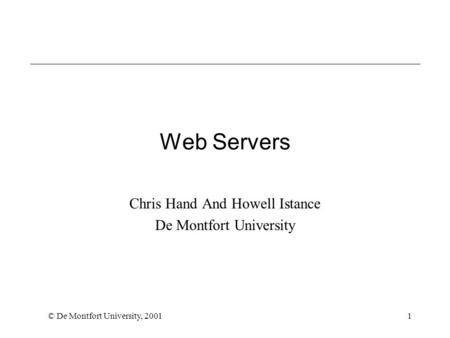 © De Montfort University, 20011 Web Servers Chris Hand And Howell Istance De Montfort University.