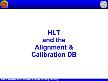 Timm M. Steinbeck - Kirchhoff Institute of Physics - University Heidelberg 1 HLT and the Alignment & Calibration DB.