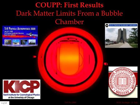 COUPP: First Results Dark Matter Limits From a Bubble Chamber TeV PA 2009 M.M. Szydagis 13 July 1 of 20.