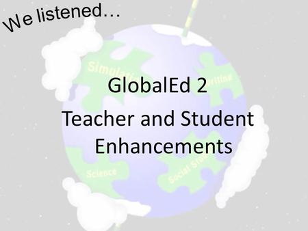 GlobalEd 2 Teacher and Student Enhancements. Teacher Curriculum Guide The GlobalEd 2 Project in your classroom Teacher’s Guide to the Scenario Introduction.