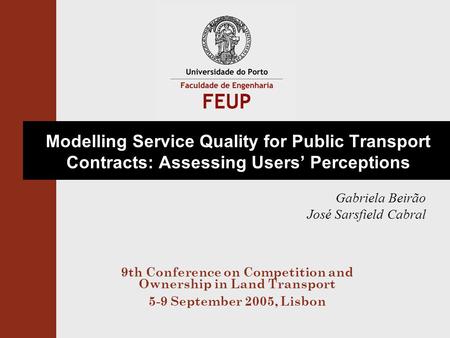 Modelling Service Quality for Public Transport Contracts: Assessing Users’ Perceptions Gabriela Beirão José Sarsfield Cabral 9th Conference on Competition.