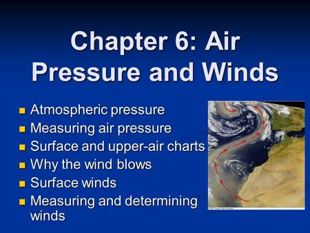 Chapter 6: Air Pressure and Winds Atmospheric pressure Atmospheric pressure Measuring air pressure Measuring air pressure Surface and upper-air charts.