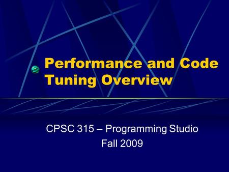 Performance and Code Tuning Overview CPSC 315 – Programming Studio Fall 2009.