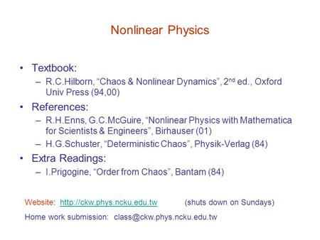 Nonlinear Physics Textbook: –R.C.Hilborn, “Chaos & Nonlinear Dynamics”, 2 nd ed., Oxford Univ Press (94,00) References: –R.H.Enns, G.C.McGuire, “Nonlinear.