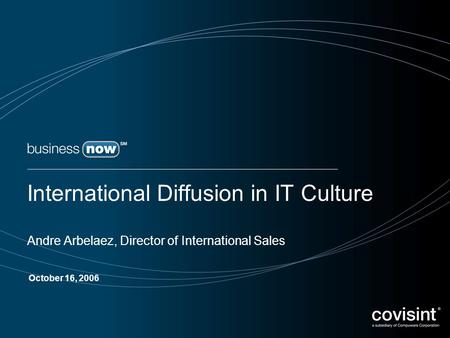 International Diffusion in IT Culture Andre Arbelaez, Director of International Sales October 16, 2006.