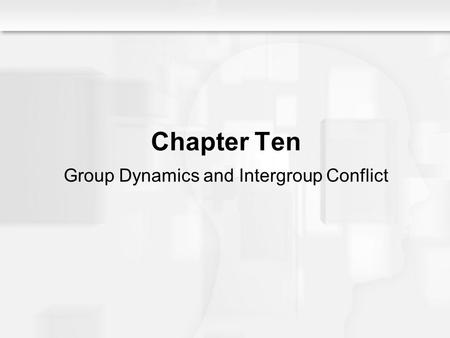 Social Psychology Alive, Breckler/Olson/Wiggins Chapter 10 Chapter Ten Group Dynamics and Intergroup Conflict.
