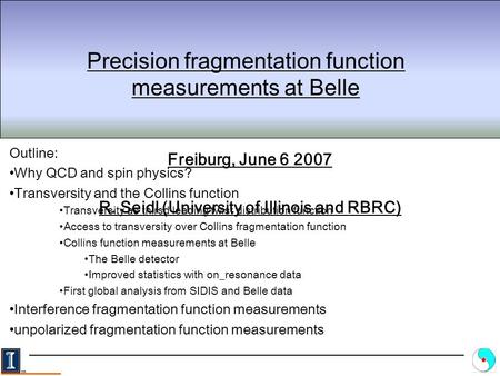 Precision fragmentation function measurements at Belle Freiburg, June 6 2007 R. Seidl (University of Illinois and RBRC) Outline: Why QCD and spin physics?