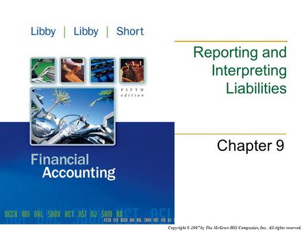 Copyright © 2007 by The McGraw-Hill Companies, Inc. All rights reserved. Reporting and Interpreting Liabilities Chapter 9.