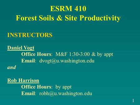 ESRM 410 Forest Soils & Site Productivity INSTRUCTORS Daniel Vogt Office Hours: M&F 1:30-3:00 & by appt   and Rob Harrison.