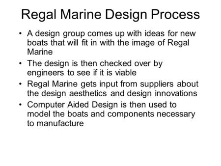 Regal Marine Design Process A design group comes up with ideas for new boats that will fit in with the image of Regal Marine The design is then checked.