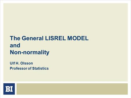 The General LISREL MODEL and Non-normality Ulf H. Olsson Professor of Statistics.