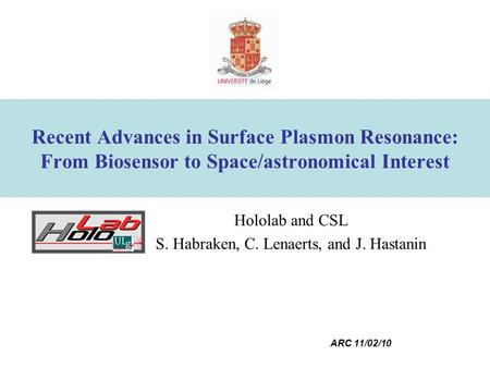 ARC 11/02/10 Recent Advances in Surface Plasmon Resonance: From Biosensor to Space/astronomical Interest Hololab and CSL S. Habraken, C. Lenaerts, and.