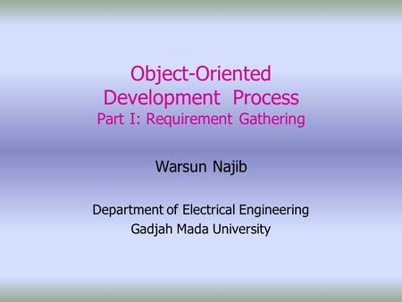 Object-Oriented Development Process Part I: Requirement Gathering Warsun Najib Department of Electrical Engineering Gadjah Mada University.
