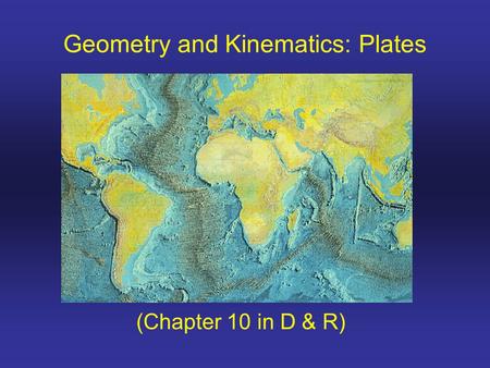 (Chapter 10 in D & R) Geometry and Kinematics: Plates.