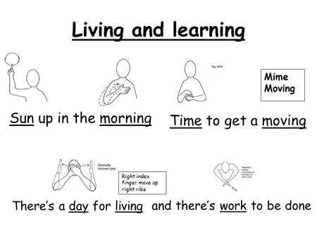 Living and learning Sun up in the morning Time to get a moving