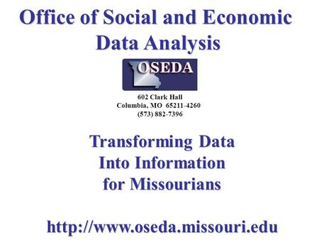 Office of Social and Economic Data Analysis Transforming Data Into Information for Missourians  602 Clark Hall Columbia, MO.