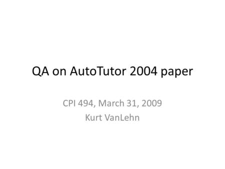 QA on AutoTutor 2004 paper CPI 494, March 31, 2009 Kurt VanLehn.