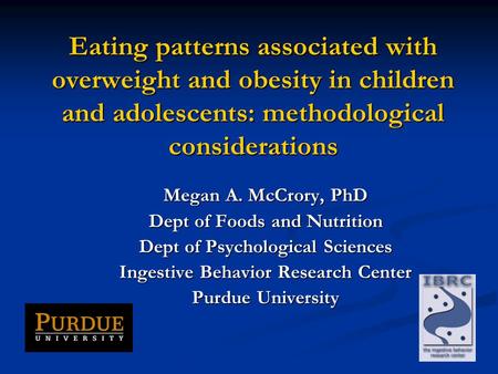 Eating patterns associated with overweight and obesity in children and adolescents: methodological considerations Megan A. McCrory, PhD Dept of Foods and.