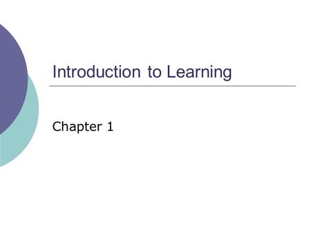 Introduction to Learning Chapter 1. A Definition of Learning  Learning is: An experiential process Resulting in a relatively permanent change Not explained.