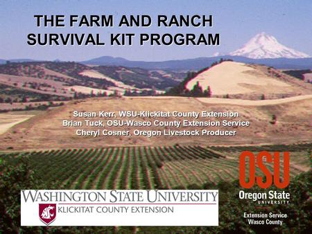 THE FARM AND RANCH SURVIVAL KIT PROGRAM Susan Kerr, WSU-Klickitat County Extension Brian Tuck, OSU-Wasco County Extension Service Cheryl Cosner, Oregon.