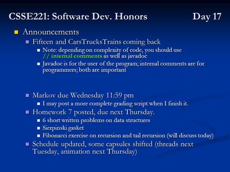 CSSE221: Software Dev. Honors Day 17 Announcements Announcements Fifteen and CarsTrucksTrains coming back Fifteen and CarsTrucksTrains coming back Note: