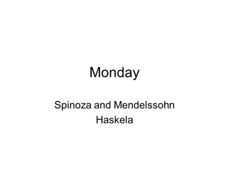 Monday Spinoza and Mendelssohn Haskela. Wed. Rise of Reform: Reformers: know why you are reforming... –Goals. –Questions will be asked… Everyone else: