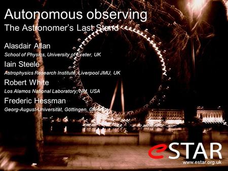 Autonomous observing The Astronomer’s Last Stand Alasdair Allan School of Physics, University of Exeter, UK Iain Steele Astrophysics Research Institute,