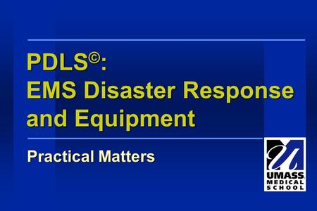 PDLS © : EMS Disaster Response and Equipment Practical Matters.