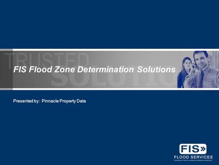 FIS Flood Zone Determination Solutions Presented by: Pinnacle Property Data.