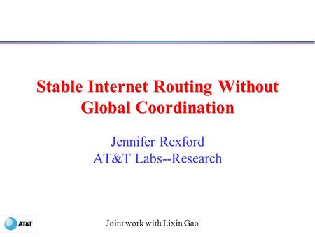 Stable Internet Routing Without Global Coordination Jennifer Rexford AT&T Labs--Research Joint work with Lixin Gao.