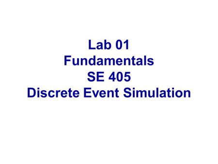 Lab 01 Fundamentals SE 405 Discrete Event Simulation