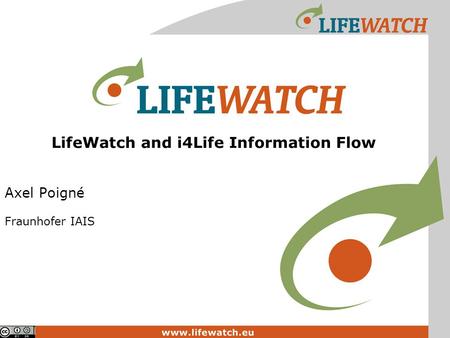 LifeWatch and i4Life Information Flow Axel Poigné Fraunhofer IAIS.