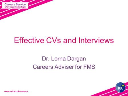Effective CVs and Interviews Dr. Lorna Dargan Careers Adviser for FMS.
