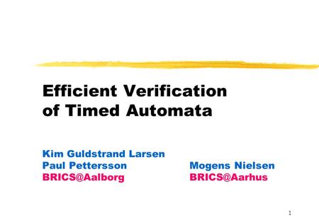 1 Efficient Verification of Timed Automata Kim Guldstrand Larsen Paul PetterssonMogens Nielsen