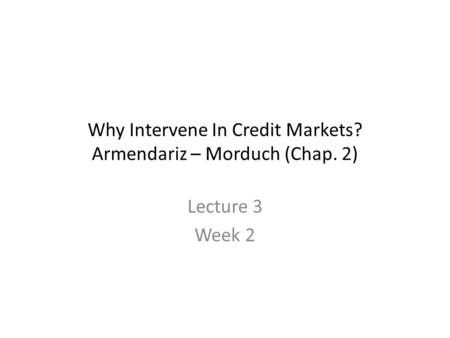 Why Intervene In Credit Markets? Armendariz – Morduch (Chap. 2)