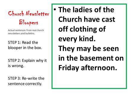 Church Newsletter Bloopers The ladies of the Church have cast off clothing of every kind. They may be seen in the basement on Friday afternoon. Actual.