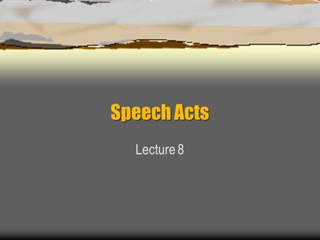 Speech Acts Lecture 8.