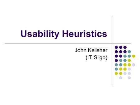 Usability Heuristics John Kelleher (IT Sligo). 1 The two most important tools an architect has are the eraser in the drawing room and the sledge hammer.