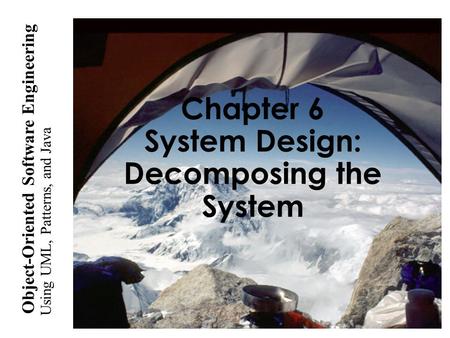Using UML, Patterns, and Java Object-Oriented Software Engineering Chapter 6 System Design: Decomposing the System.