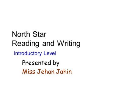 North Star Reading and Writing Introductory Level Presented by Miss Jehan Jahin.